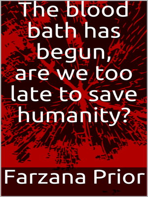 cover image of The blood bath has begun, are we too late to save humanity?